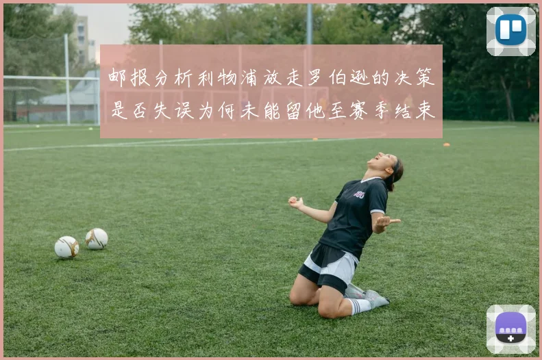 邮报分析利物浦放走罗伯逊的决策是否失误为何未能留他至赛季结束